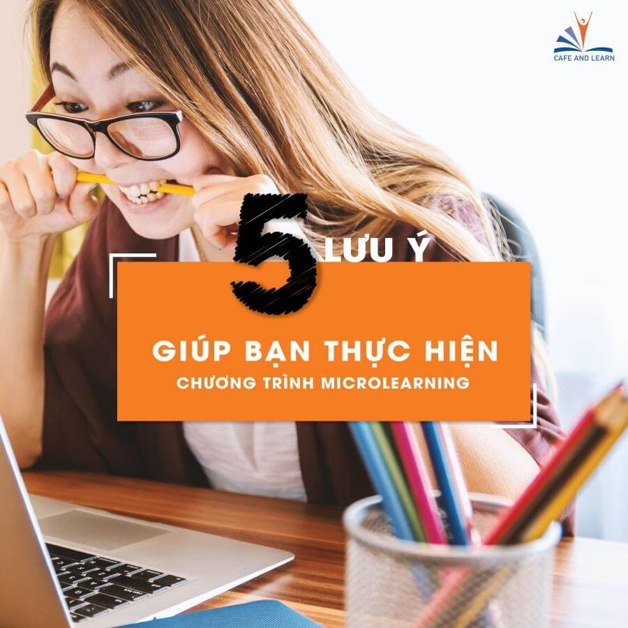 5 LƯU Ý GIÚP BẠN THỰC HIỆN CHƯƠNG TRÌNH MICROLEARNING HIỆU QUẢ